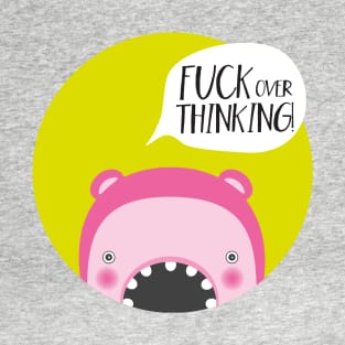 Fuck overthinking! T-Shirt